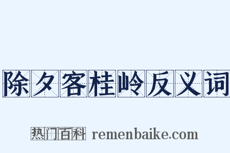 除夕客桂岭反义词是什么意思的图片